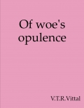 Of woe's opulence