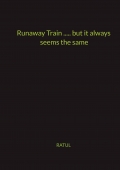 Runaway Train ...... but it always seems the same