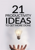 21 Productivity Ideas To Get More Done (eBook)
