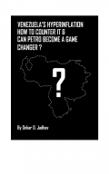 Venezuela’s Hyperinflation & How to counter it & Can Petro become a game changer (eBook)