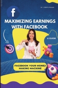 Maximizing Earnings with Facebook : A Guide, Facebook Your Money Making Machine