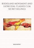 BODOLAND MOVEMENT AND FATRICIDAL CLASHES CUM SECRET KILLINGS