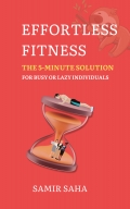 Effortless Fitness-The 5-Minute Solution for Busy or Lazy Individuals