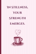 In Stillness, Your Strength Emerges.