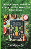 Thrive, Prosper, and Glow : A Guide to Health, Wealth, and Organic Skincare