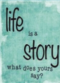 Life is Story.... What does yours's say?