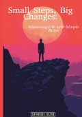 Small Steps, Big Changes: Mastering Life with Simple Rules