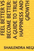 FEEL BETTER  VS  BECOME BETTER: A GUIDE TO TRUE HAPPINESS AND GROWTH