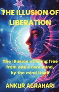 The Illusion of Liberation: The illusion of being free from one’s own mind, by the mind itself.