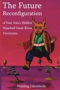 The Future Reconfiguration of East Asia’s Hidden Hijacked Great River Territories