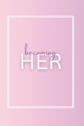 Becoming HER