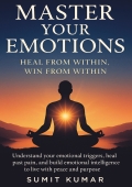 Master Your Emotions : Heal from Within, Win from Within