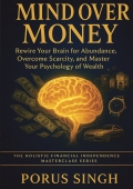 Mind Over Money: Rewire Your Brain for Abundance, Overcome Scarcity, and Master Your Psychology of Wealth