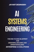 AI Systems Engineering : The End-to-End Blueprint for Designing, Building and Operationalizing Enterprise AI Solutions