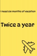 I Need a Six Month Vacation Twice a Year