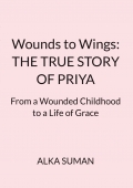 Wounds to Wings: THE TRUE STORY OF PRIYA