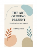 The Art of Being Present: Transform Stress into Strength (eBook)