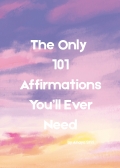 The Only 101 Affirmations You’ll Ever Need