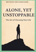 Alone, Yet Unstoppable: The Art of Choosing Your Life”