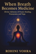 When Breath Becomes Medicine: Divine Alchemy of Pranayama, Pranic Healing and Yoga