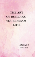THE ART OF BUILDING YOUR DREAM LIFE