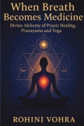 When Breath Becomes Medicine: Divine Alchemy of Pranayama, Pranic Healing and Yoga
