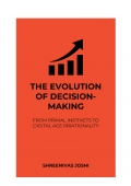 The Evolution of Decision-Making - From Primal Instincts to Digital Age Irrationality (eBook)