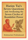 Hatim Tai’s Seven Questions and Awakening the Seven Circles of Kundalini Power