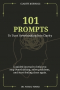 101 Prompts To Turn Overthinking Into Clarity.: A Guided Journal to Help You Stop Overthinking, Solve Problems, and Start Feeling Clear Again.