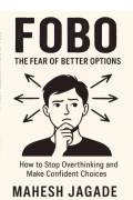 FOBO : THE FEAR OF BETTER OPTIONS - How to Stop Overthinking and Make Confident Choices