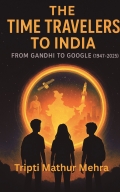 The Time Travelers To India: From Gandhi To Google (1947-2025)