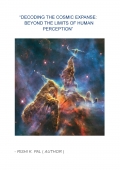 DECODING THE COSMIC EXPANSE: BEYOND THE LIMITS OF HUMAN PERCEPTION (eBook)