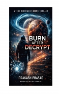 BURN AFTER DECRYPT: A Tech-Noir Sci-Fi Crime Thriller (eBook)