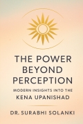 The Power Beyond Perception: Modern Insights into the Kena Upanishad