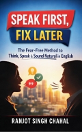 Speak First, Fix Later: The Fear-Free Method to Think, Speak & Sound Natural in English (eBook)