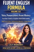 Voice, Pronunciation & Accent Mastery FLUENT ENGLISH FORMULA VOLUME 03