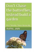 Don’t chase the butterflies, Instead build a garden