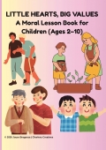 Little Hearts, Big Values (A Moral Lesson Book for Children Ages 2-10)