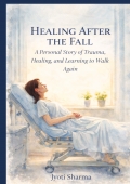 Healing After the Fall: A Personal Story of Trauma, Healing, and Learning to Walk Again