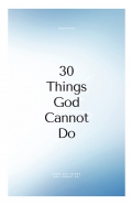 30 THINGS  GOD CANNOT DO