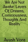 We Are Not Awake: Layers Of Dreams, Consciousness, Thoughts And Reality