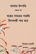 বাংলার উৎপত্তি পঞ্চদশ পর্ব স্বপ্নের সফরের সমাপ্তি কিংবদন্তী পার হয়ে (eBook)