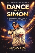 Your First Step into Art of Dance ( DANCE WITH SIMON ): A Beginner's Guide to Dance , Creativity and Confidence | 6 x 9 Inches | 51 pages
