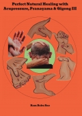 Perfect Natural Healing with Acupressure, Pranayama & Qigong III