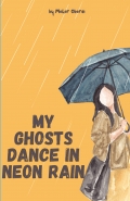 My Ghosts Dance in Neon Rain