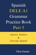 Spanish DELE A1 Grammar Practice Book – Part 5: Adverbs, Numbers & Everyday Spanish