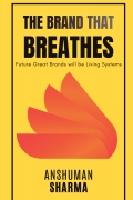 The Brand That Breathes- Future Great Brands will be Living Systems