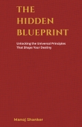 The Hidden Blueprint: Unlocking the Universal Principles That Shape Your Destiny