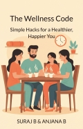 The Wellness Code - Simple Hacks for a Healthier, Happier You