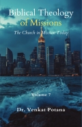 Biblical Theology of Missions: The Church in Mission Today, Volume-7
